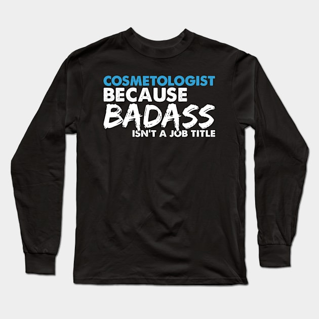 Cosmetologist because badass isn't a job title. Suitable presents for him and her Long Sleeve T-Shirt by SerenityByAlex